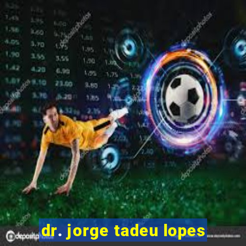 dr. jorge tadeu lopes